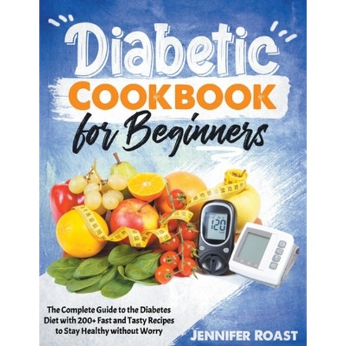 Diabetic Cookbook for Beginners: The Complete Guide to the Diabetes Diet with 200+ Fast and Tasty Re... Paperback, Independently Published, English, 9798729040957