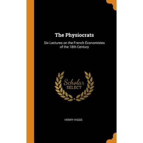 The Physiocrats: Six Lectures on the French Économistes of the 18th Century Hardcover, Franklin Classics, English, 9780342747832