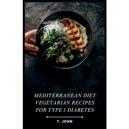 (영문도서) Mediterranean Diet Vegetarian Recipes for Type 1 Diabetes Paperback, Independently Published, English, 9798872598329