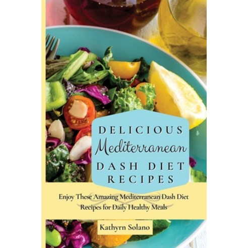 (영문도서) Delicious Mediterranean Dash Diet Recipes: Enjoy These Amazing Mediterranean Dash Diet Recipe... Paperback, Kathyrn Solano, English, 9781801908115