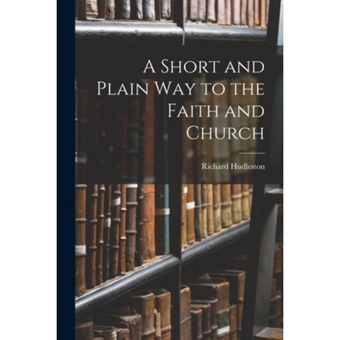 (영문도서) A Short and Plain Way to the Faith and Church Paperback, Legare Street Press, English, 9781019028179