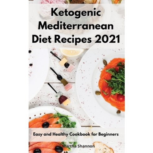 (영문도서) Ketogenic Mediterranean Diet Recipes 2021: Easy and Healthy Cookbook for Beginners Hardcover, Martha Shannon, English, 9781802551761