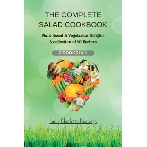 (영문도서) THE COMPLETE SALAD COOKBOOK - 2 Books in 1: Plant-Based & Vegetarian Delights - A collection ... Paperback, Blurb, English, 9798210978790