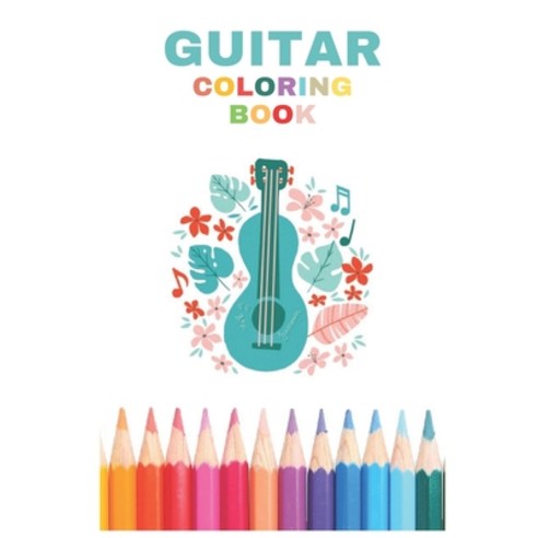 Guitar Coloring Book For Kids: : Stress Relieving and Much More For kids Men Women Girls Boys R... Paperback, Independently Published, English, 9798744274405