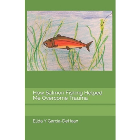 (영문도서) How Salmon Fishing Helped Me Overcome Trauma Paperback, Independently Published, English, 9798374570205