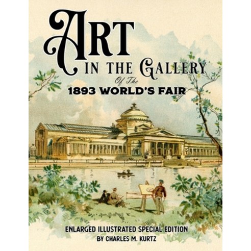 Art in the Gallery of the 1893 World''s Fair: Enlarged Illustrated Special Edition Paperback, Independently Published