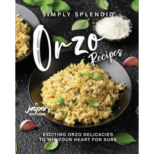 (영문도서) Simply Splendid Orzo Recipes: Exciting Orzo Delicacies to Win Your Heart for Sure Paperback, Independently Published, English, 9798396646957