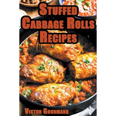 (영문도서) Stuffed Cabbage Rolls Recipes: A Delicious Cabbage Cookbook to Making the Perfect Dinner Paperback, Online Trendy Store, English, 9798215007082