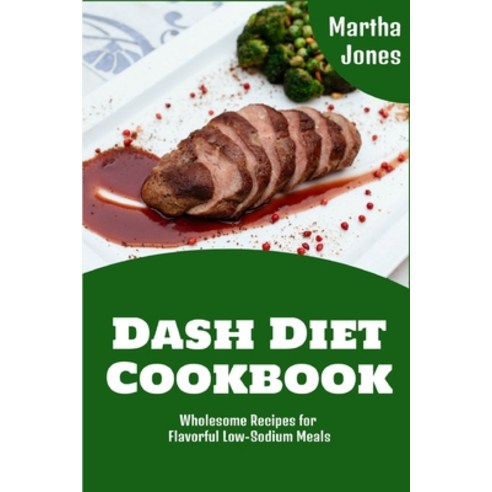 (영문도서) Dash Diet Cookbook: Wholesome Recipes for Flavorful Low-Sodium Meals Paperback, Martha Jones, English, 9781802932553