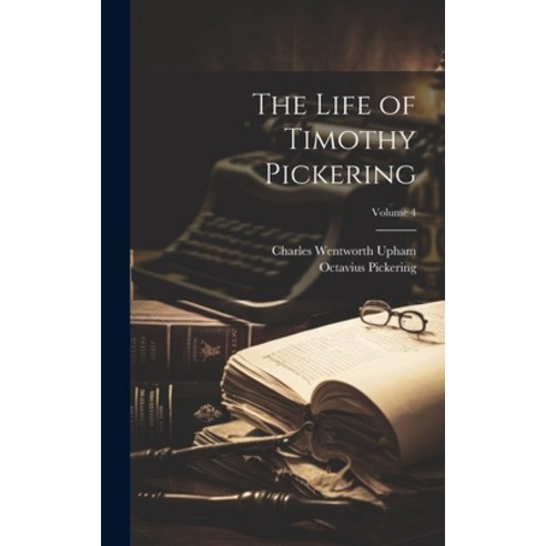 (영문도서) The Life of Timothy Pickering; Volume 4 Hardcover, Legare Street Press, English, 9781020338069