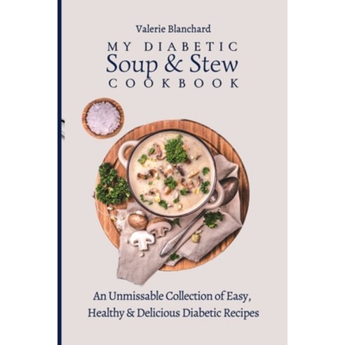 (영문도서) My Diabetic Soup & Stew Cookbook: An Unmissable Collection of Easy Healthy & Delicious Diabe... Paperback, Valerie Blanchard, English, 9781802777772