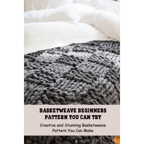 Basketweave Beginners Pattern You Can Try: Creative and Stunning Basketweave Pattern You Can Make: L... Paperback, Independently Published, English, 9798746140951