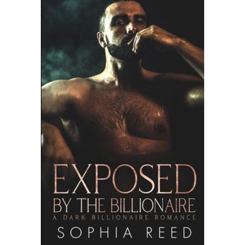 Exposed by the Billionaire: A Dark Billionaire Romance Paperback, Sr Publications