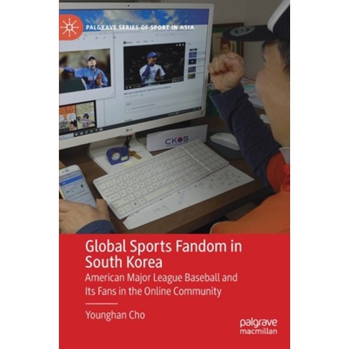 Global Sports Fandom in South Korea: American Major League Baseball and Its Fans in the Online Commu... Hardcover, Palgrave MacMillan