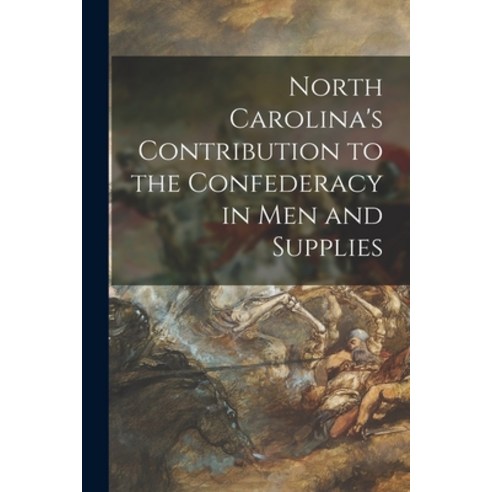 (영문도서) North Carolina''s Contribution to the Confederacy in Men and Supplies Paperback, Hassell Street Press, English, 9781013817120