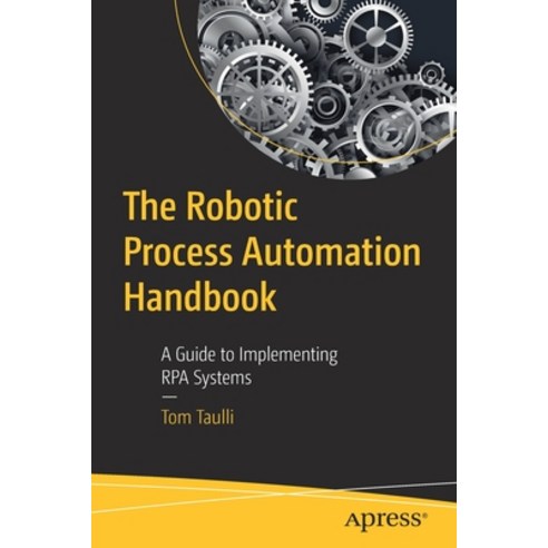 The Robotic Process Automation Handbook: A Guide to Implementing Rpa Systems Paperback, Apress