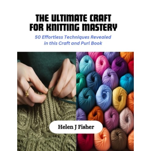 (영문도서) The Ultimate Craft for Knitting Mastery: 50 Effortless Techniques Revealed in this Craft and ... Paperback, Independently Published, English, 9798872296089