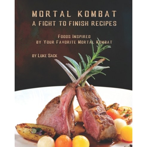 Mortal Kombat - A Fight to Finish Recipes: Foods Inspired by Your Favorite Mortal Kombat Paperback, Independently Published, English, 9798732010633