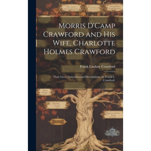 (영문도서) Morris D''Camp Crawford and His Wife Charlotte Holmes Crawford; Their Lives Ancestries and D... Hardcover, Hassell Street Press, English, 9781019363775