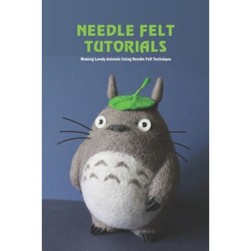(영문도서) Needle Felt Tutorials: Making Lovely Animals Using Needle Felt Technique: Needle Felt Guide Book Paperback, Independently Published, English, 9798514225897