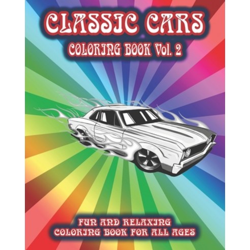 Classic Cars Coloring Book Vol 2.: Fun and Relaxing Coloring Book for All Ages Paperback, Independently Published