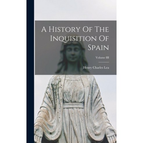 (영문도서) A History Of The Inquisition Of Spain; Volume III Hardcover, Legare Street Press, English, 9781016467391