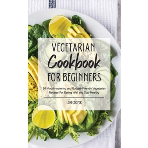 (영문도서) Vegetarian Cookbook For Beginners: 60 Mouth-watering and Budget-Friendly Vegetarian Recipes F... Hardcover, Lori Cooper, English, 9781914540455