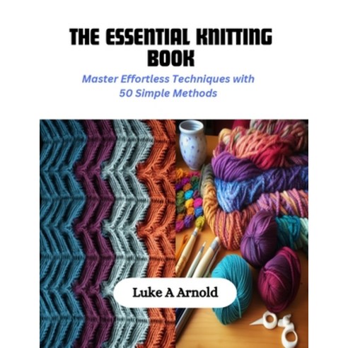 (영문도서) The Essential Knitting Book: Master Effortless Techniques with 50 Simple Methods Paperback, Independently Published, English, 9798872291626