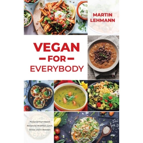 (영문도서) Vegan for Everybody: Foolproof Plant-Based Recipes for Breakfast Lunch Dinner and In-Between Paperback, Martin Lehmann, English, 9781803075860