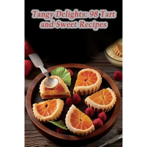 (영문도서) Tangy Delights: 98 Tart and Sweet Recipes Paperback, Independently Published, English, 9798864589601