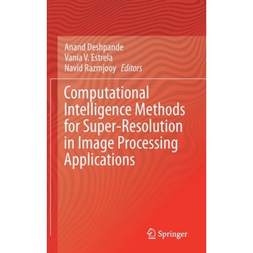 (영문도서) Computational Intelligence Methods for Super-Resolution in Image Processing Applications Hardcover, Springer, English, 9783030679200