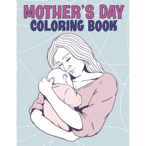Mother''s Day Coloring Book: Mother''s Day Coloring Book with Loving Mothers Beautiful Flowers Adora... Paperback, Independently Published, English, 9798723706002