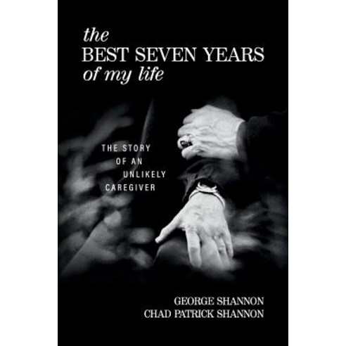 (영문도서) The Best Seven Years of My Life: The Story of an Unlikely Caregiver Paperback, George B. Shannon, English, 9781732645547
