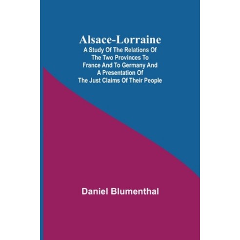 (영문도서) Alsace-Lorraine; A Study of the Relations of the Two Provinces to France and to Germany and a... Paperback, Alpha Edition, English, 9789354948541