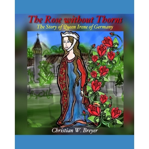 (영문도서) The Rose without Thorns: The Story of Queen Irene of Germany Paperback, Independently Published, English, 9798617889927