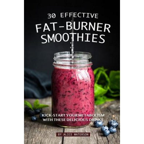 30 Effective Fat-Burner Smoothies: Kick-Start Your Metabolism with These Delicious Drinks Paperback, Independently Published, English, 9781076096142