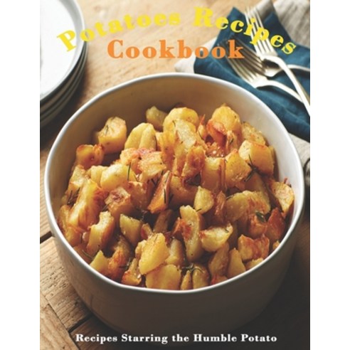 Potato Cookbook: "Recipes Starring the Humble Potato " Paperback, Independently Published