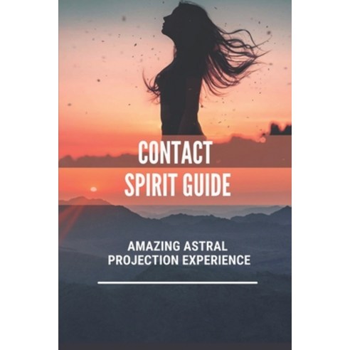 (영문도서) Contact Spirit Guide: Amazing Astral Projection Experience: Get To Know Your Spirit Guides Paperback, Independently Published, English, 9798536381304