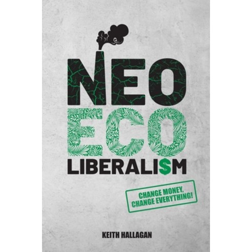 (영문도서) Neo-ECO-liberalism: Change Money Change Everything Paperback, Independently Published, English, 9798757650098