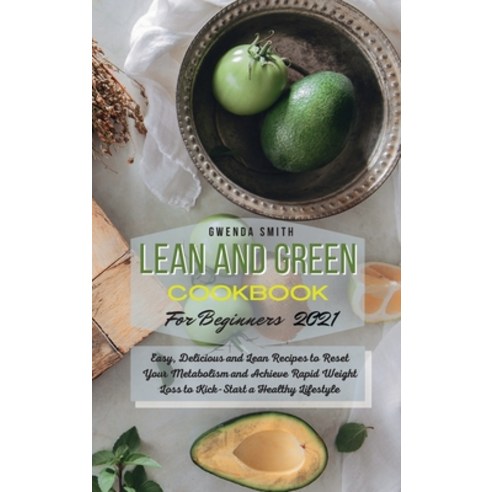 Lean and Green Cookbook For Beginners 2021: Easy Delicious and Lean Recipes to Reset Your Metabolis... Hardcover, Gwenda Smith, English, 9781914181184