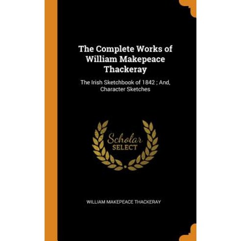 (영문도서) The Complete Works of William Makepeace Thackeray: The Irish Sketchbook of 1842; And Charact... Hardcover, Franklin Classics, English, 9780341806745