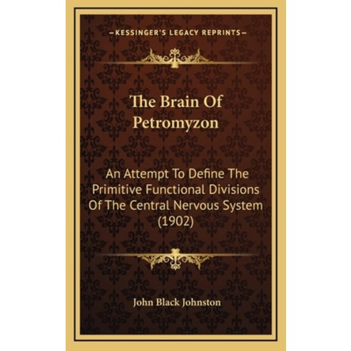 The Brain Of Petromyzon: An Attempt To Define The Primitive Functional Divisions Of The Central Nerv... Hardcover, Kessinger Publishing