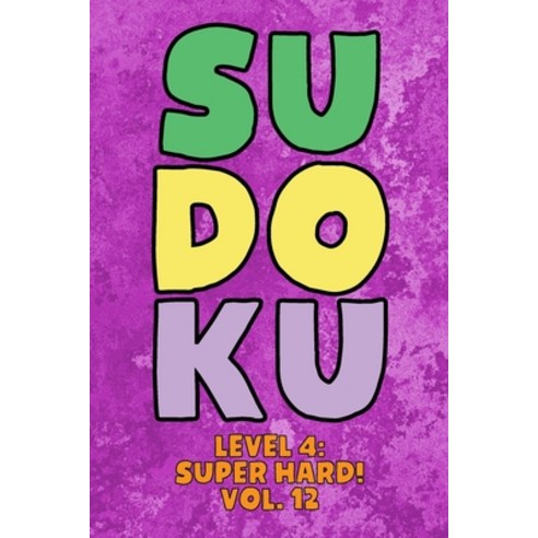 Sudoku Level 4: Super Hard! Vol. 12: Play 9x9 Grid Sudoku Super Hard Level 4 Volume 1-40 Play Them A... Paperback, Independently Published, English, 9798576131228