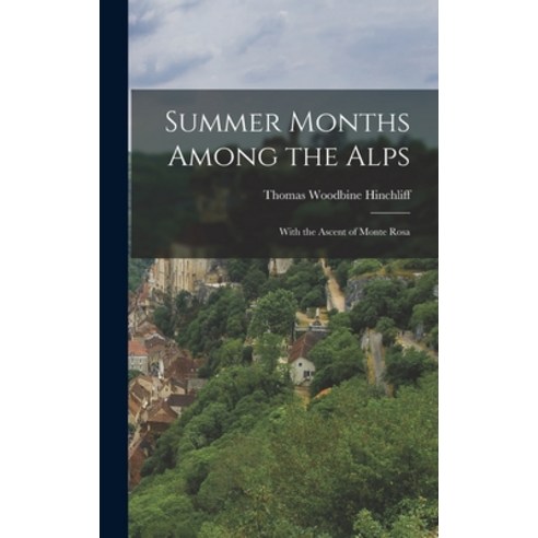(영문도서) Summer Months Among the Alps: With the Ascent of Monte Rosa Hardcover, Legare Street Press, English, 9781018012919