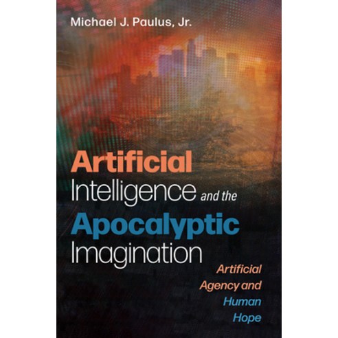 (영문도서) Artificial Intelligence and the Apocalyptic Imagination: Artificial Agency and Human Hope Paperback, Cascade Books, English, 9781666736397
