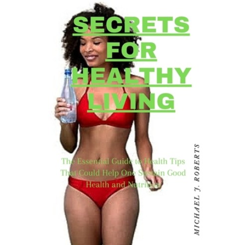 (영문도서) Secrets for Healthy Living: The Essential Guide to Health Tips That Could Help One Sustain Go... Paperback, Independently Published, English, 9798873542338