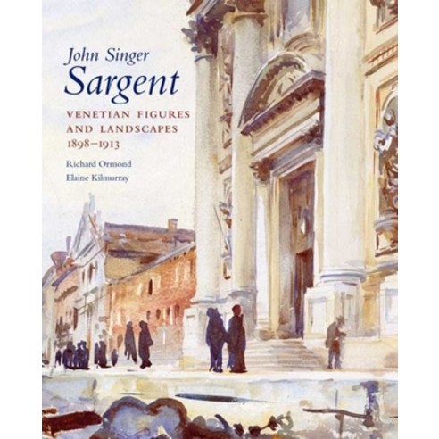(영문도서) John Singer Sargent Volume VI: Venetian Figures and Landscapes 1898-1913: Complete Paintings Hardcover, Paul Mellon Centre for Studies in British Art