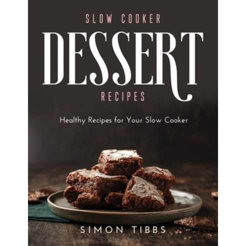 Slow Cooker Dessert Recipes: Healthy Recipes for Your Slow Cooker Paperback, Simon Tibbs, English, 9781667138466