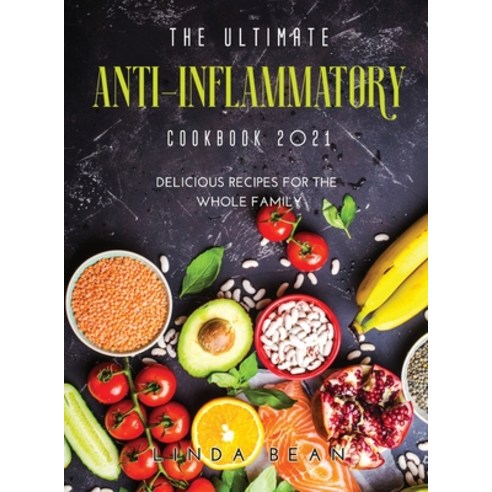 (영문도서) The Ultimate AntiInflammatory Cookbook 2021: Delicious Recipes for the Whole Family Hardcover, Linda Bean, English, 9781667111667