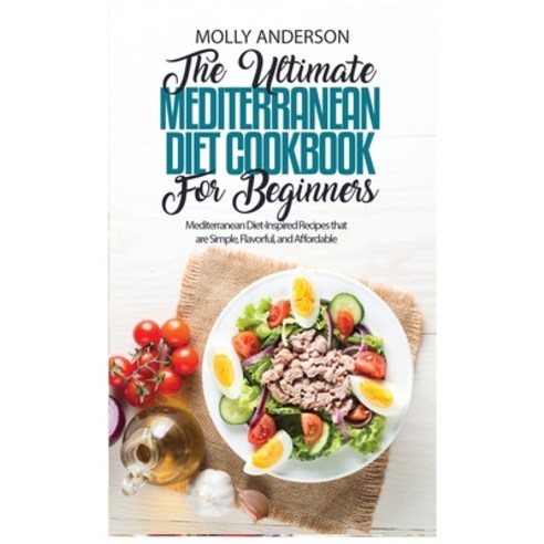 (영문도서) The Ultimate Mediterranean Diet Cookbook for Beginners: Mediterranean Diet-Inspired Recipes t... Hardcover, Mollypalacellc, English, 9781802155471